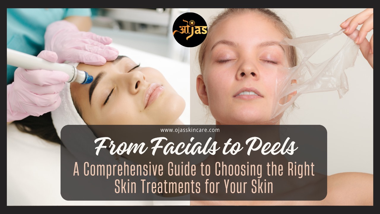 From Facials to Peels: A Comprehensive Guide to Choosing the Right Skin Treatments for Your Skin