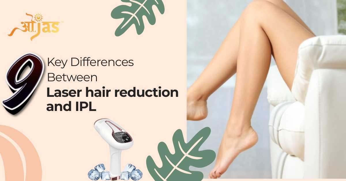 9 Key Differences Between Laser Hair Reduction & IPL – Which One is Right for You?