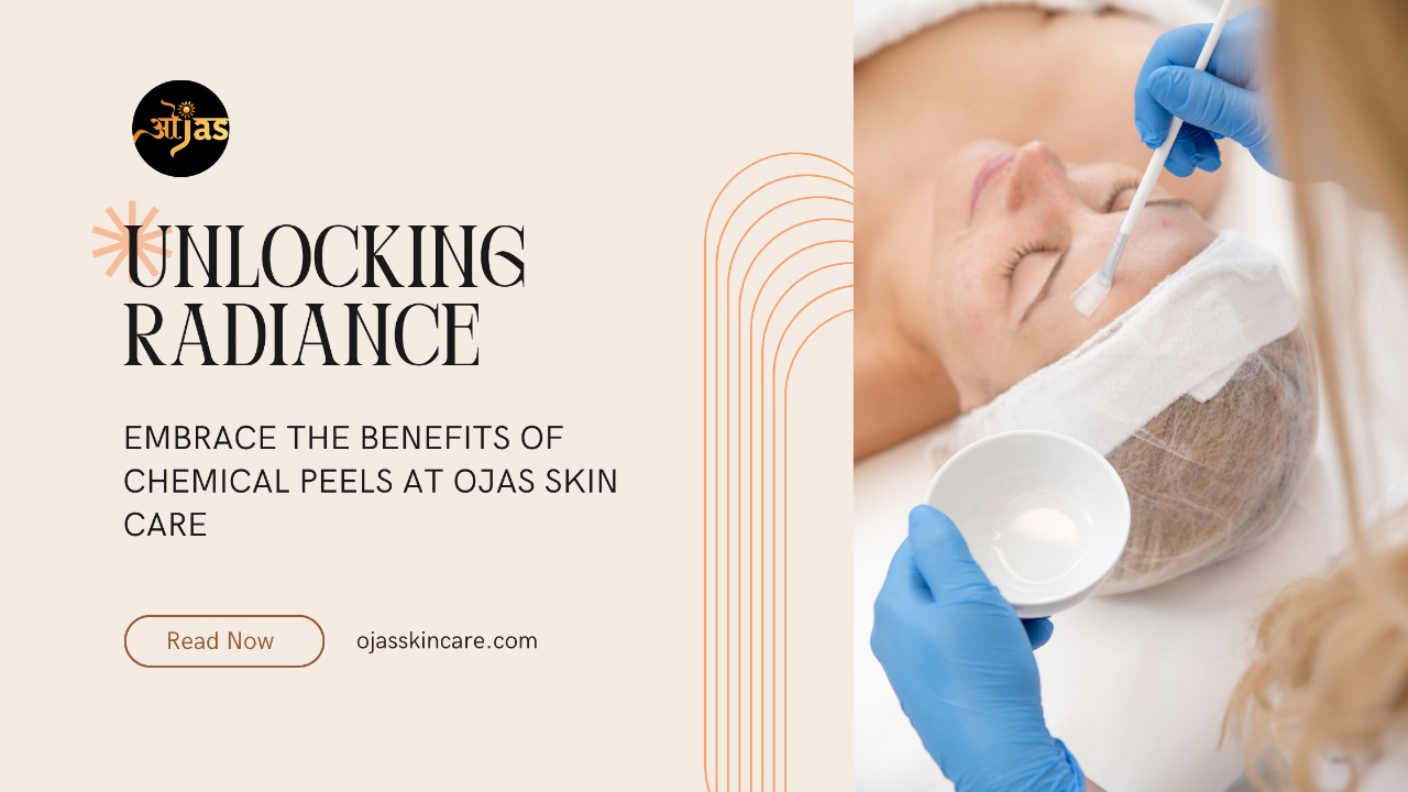 Unlocking Radiance: Embrace the Benefits of Chemical Peels at Ojas Skin Care